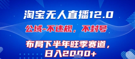 淘宝无人直播12.0，不封号，不违规，布局下半年旺季赛道，日入1k+(独家技术)【揭秘】网赚项目-副业赚钱-互联网创业-资源整合御文网赚