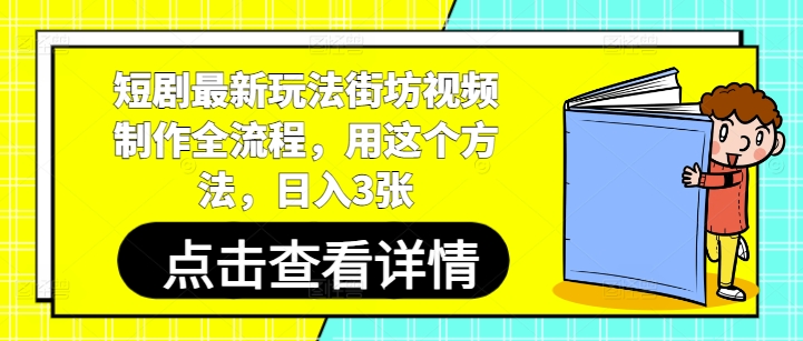 短剧最新玩法街坊视频制作全流程，用这个方法，日入3张网赚项目-副业赚钱-互联网创业-资源整合御文网赚