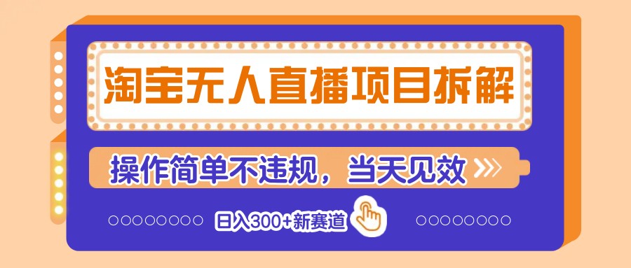 淘宝无人直播项目拆解，操作简单不违规，当天见效 日入300+新赛道网赚项目-副业赚钱-互联网创业-资源整合御文网赚