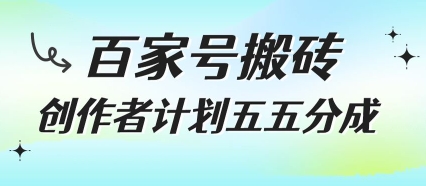 百家号搬砖项目，创作者计划五五分成，无需露脸、直播、拍视频，非常适合新手【揭秘】网赚项目-副业赚钱-互联网创业-资源整合御文网赚