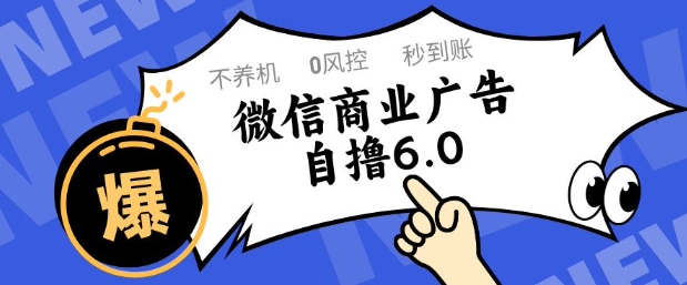 微信商业广告自撸玩法6.0，不养机，0封控，单号50+可矩阵操作【揭秘】网赚项目-副业赚钱-互联网创业-资源整合御文网赚