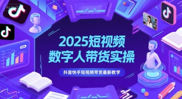 2025短视频数字人带货实操，抖音快手短视频带货最新教学网赚项目-副业赚钱-互联网创业-资源整合御文网赚