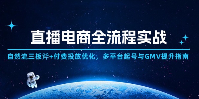 直播电商全流程实战：自然流三板斧+付费投放优化,多平台起号与GMV提升指南网赚项目-副业赚钱-互联网创业-资源整合御文网赚