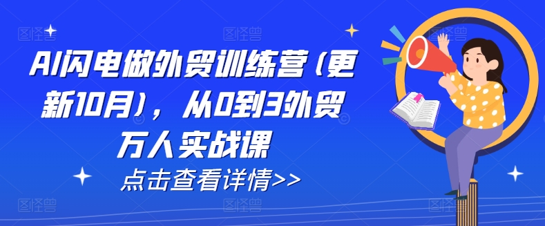 AI闪电做外贸训练营(更新25年5月)，从0到3外贸万人实战课网赚项目-副业赚钱-互联网创业-资源整合御文网赚