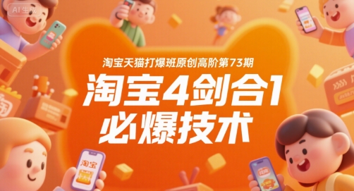 淘宝天猫打爆班原创高阶第73期，淘宝4剑合1必爆技术网赚项目-副业赚钱-互联网创业-资源整合御文网赚