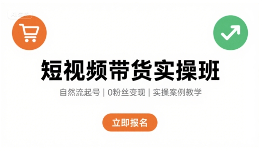 短视频带货实操班，自然流电商快速起号，实现轻松带货变现网赚项目-副业赚钱-互联网创业-资源整合御文网赚