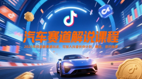 汽车赛道解说课程，2025年抖音新赛道玩法，可加入抖音伙伴计划，精选，签约独家网赚项目-副业赚钱-互联网创业-资源整合御文网赚