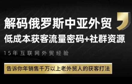俄罗斯中亚外贸低成本获客流，告诉你年销售千万以上老外贸人的获客打法网赚项目-副业赚钱-互联网创业-资源整合御文网赚