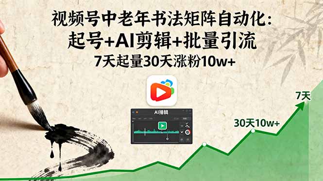 视频号中老年书法矩阵自动化：起号+AI剪辑+批量引流 7天起量30天涨粉10w+网赚项目-副业赚钱-互联网创业-资源整合御文网赚