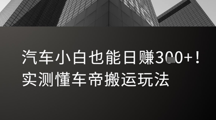 汽车小白也能日入3张！实测懂车帝搬运玩法网赚项目-副业赚钱-互联网创业-资源整合御文网赚