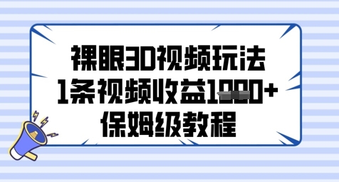 裸眼3D视频玩法，1条视频收益几张，保姆级教程网赚项目-副业赚钱-互联网创业-资源整合御文网赚