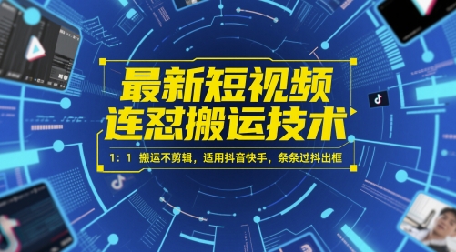 最新短视频连怼搬运技术 1：1搬运不剪辑，适用抖音快手，条条过抖出框网赚项目-副业赚钱-互联网创业-资源整合御文网赚