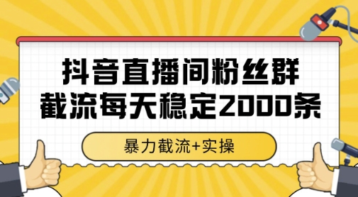 抖音直播间粉丝群暴力截流，一台电脑每天稳定2000条数据，暴力截流+实操 【揭秘】网赚项目-副业赚钱-互联网创业-资源整合御文网赚