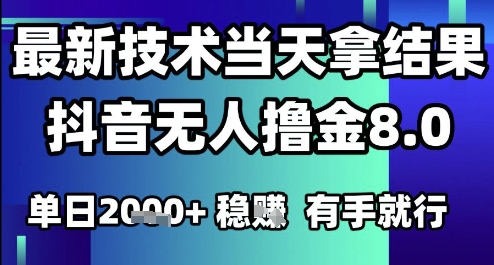 2025六月最新抖音无人撸金8.0.最新技术当天拿结果，单日1k+ 有手就行【揭秘】网赚项目-副业赚钱-互联网创业-资源整合御文网赚
