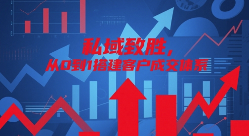 私域致胜，从0到1搭建客户成交体系网赚项目-副业赚钱-互联网创业-资源整合御文网赚