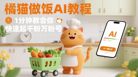 有趣的橘猫买菜做饭视频，用AI一键搞定，1分钟教会你，快速起千粉万粉号网赚项目-副业赚钱-互联网创业-资源整合御文网赚