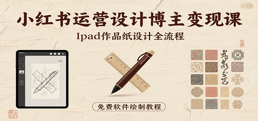 小红书运营设计博主变现课：iPad 上手作品纸设计，含全流程及细节技巧，避坑少绕路网赚项目-副业赚钱-互联网创业-资源整合御文网赚