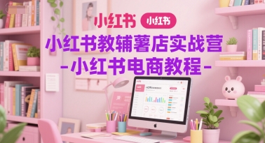 小红书教辅薯店实战营-小红书电商教程网赚项目-副业赚钱-互联网创业-资源整合御文网赚