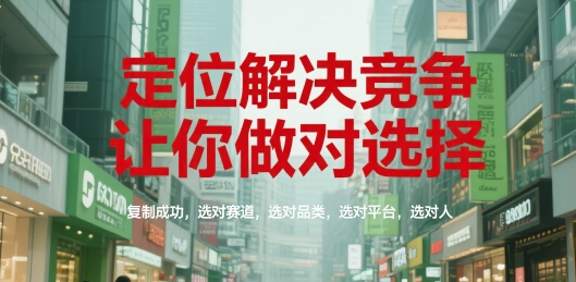 定位解决竞争，让你做对选择，复制成功，选对赛道，选对品类，选对平台，选对人网赚项目-副业赚钱-互联网创业-资源整合御文网赚