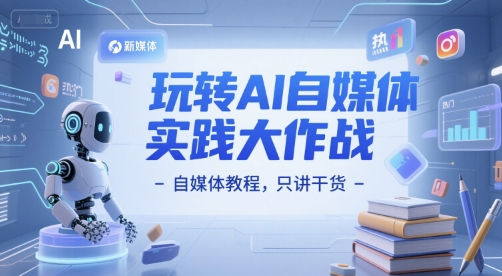 玩转AI自媒体实践大作战-自媒体教程，只讲干货网赚项目-副业赚钱-互联网创业-资源整合御文网赚