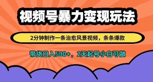 视频号暴力变现玩法，2分钟制作一条治愈风景视频，条条爆款，挂橱窗带货日入多张，2天起号小白可做网赚项目-副业赚钱-互联网创业-资源整合御文网赚