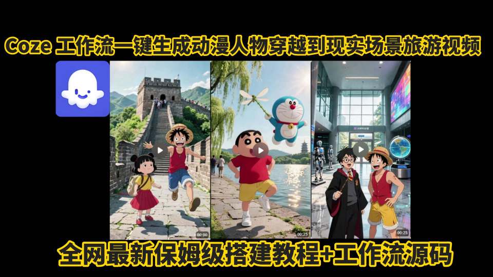 coze工作流一键生成动漫人物穿越到现实场景旅游视频，全网最新保姆级搭建教程+工作流源码网赚项目-副业赚钱-互联网创业-资源整合御文网赚