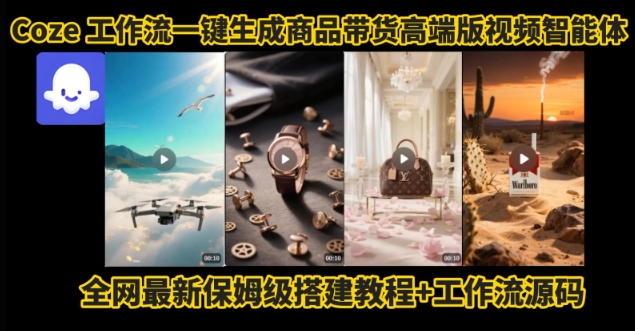 电商人的福音！Coze工作流一键生成”商品带货视频高端版“实操教程，全程保姆级搭建教学教程网赚项目-副业赚钱-互联网创业-资源整合御文网赚