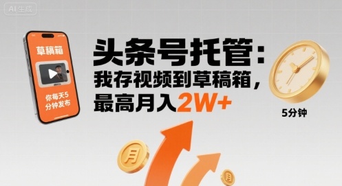 【头条号托管 】我存视频到草稿箱，你每天5分钟发布，最高月入2W+【揭秘】网赚项目-副业赚钱-互联网创业-资源整合御文网赚