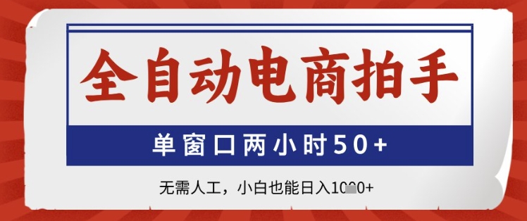 全自动电商拍手，单窗口两小时50+，无需人工，小白也能日入1k+【揭秘】网赚项目-副业赚钱-互联网创业-资源整合御文网赚