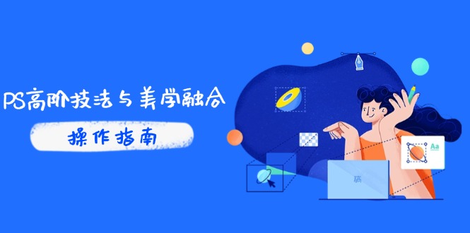 PS高阶技法与美学融合：商业光效/调色逻辑拆解，抖音IP运营+AI修图实战网赚项目-副业赚钱-互联网创业-资源整合御文网赚