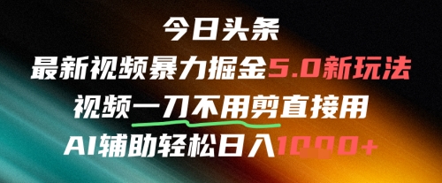 今日头条AI免剪辑搬运新风口，不剪直接发，暴力掘金日入四位数网赚项目-副业赚钱-互联网创业-资源整合御文网赚
