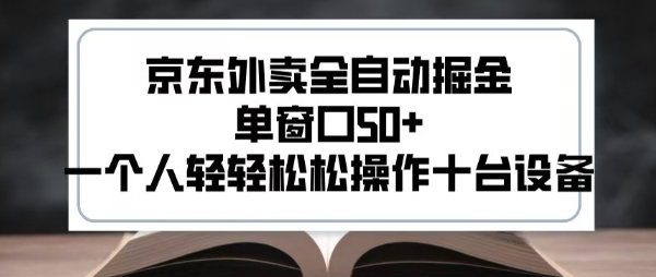 2025新风口京东外卖全自动掘金，单窗口50+，一个人轻轻松松操作十台设备【揭秘】网赚项目-副业赚钱-互联网创业-资源整合御文网赚