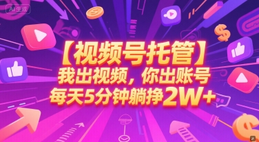【视频号托管 】我出视频，你出账号，每天5分钟发布，最高躺挣2W+【揭秘】网赚项目-副业赚钱-互联网创业-资源整合御文网赚