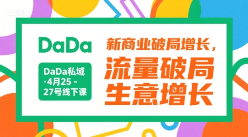 DaDa私域·4月25-27号线下课，新商业破局增长，流量破局，生意增长网赚项目-副业赚钱-互联网创业-资源整合御文网赚