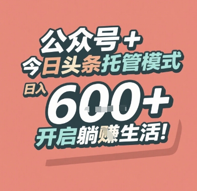 公众号 + 今日头条托管模式，日入 6张 + 开启躺挣生活【揭秘】网赚项目-副业赚钱-互联网创业-资源整合御文网赚