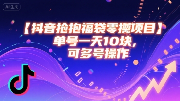 抖音抢福袋零撸项目，单号一天十块，可多号操作网赚项目-副业赚钱-互联网创业-资源整合御文网赚