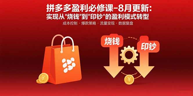 拼多多盈利必修课-8月更新：突破运营瓶颈 实现从烧钱到印钞的盈利模式转型网赚项目-副业赚钱-互联网创业-资源整合御文网赚
