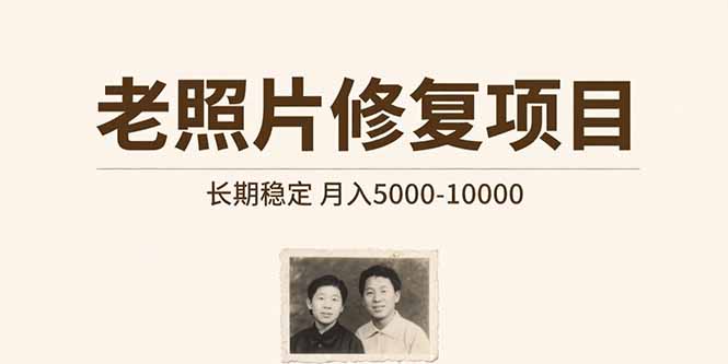老照片修复项目   长期稳定 月入5000-10000网赚项目-副业赚钱-互联网创业-资源整合御文网赚