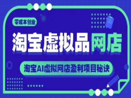 淘宝虚拟品网店，零成本创业，淘宝AI虚拟网店盈利项目秘诀网赚项目-副业赚钱-互联网创业-资源整合御文网赚
