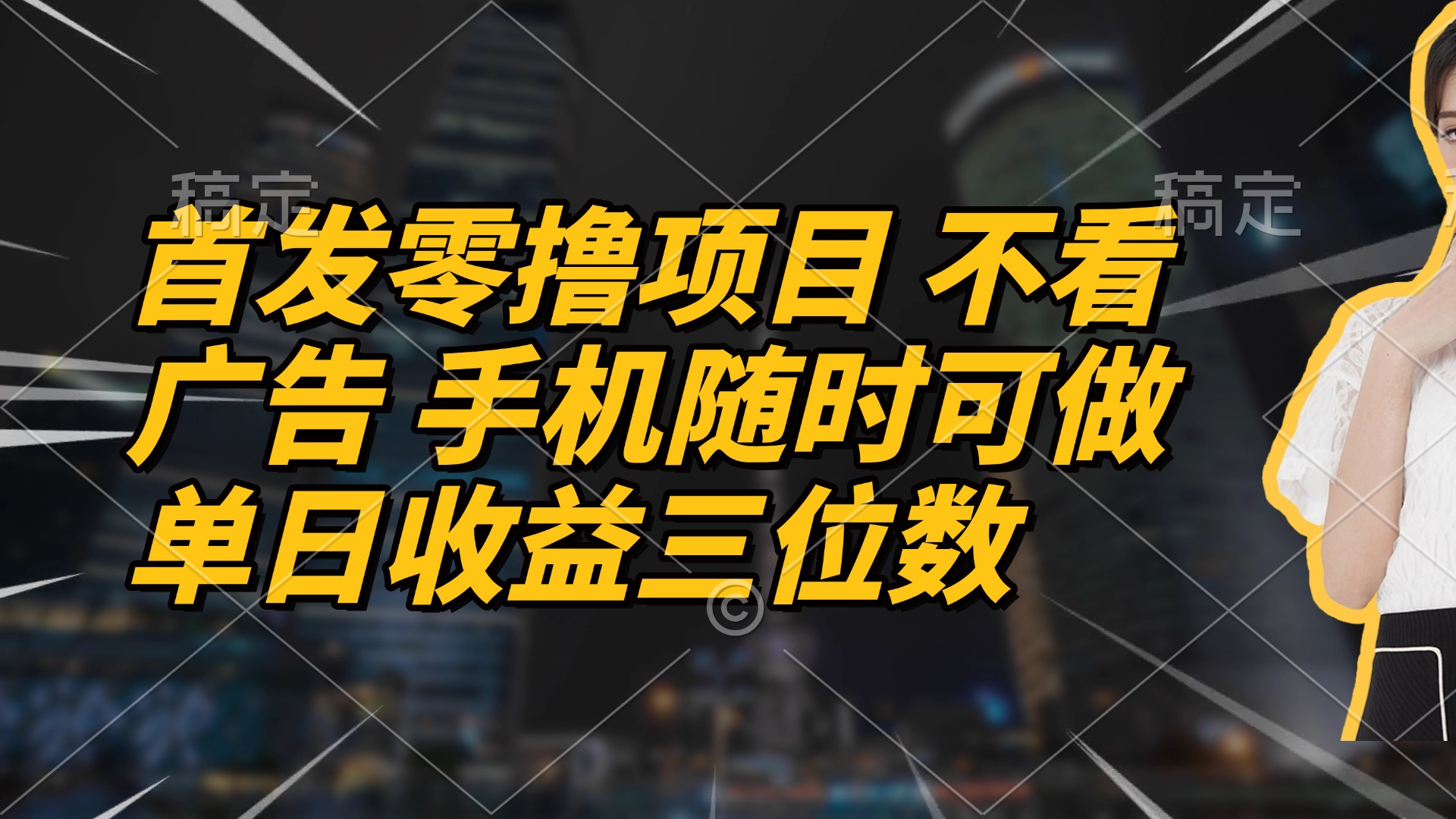 首发零撸项目 不看广告 手机随时可做 单日收益三位数网赚项目-副业赚钱-互联网创业-资源整合御文网赚