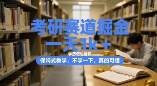 考研赛道掘金，一天1k+，学历低也能做，保姆式教学，不学一下，真的可惜【揭秘】网赚项目-副业赚钱-互联网创业-资源整合御文网赚