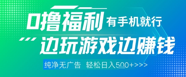 全网首发，0撸福利，有手就行随时随地做 纯净无广告，边玩游戏边挣钱，轻松日入5张+【揭秘】网赚项目-副业赚钱-互联网创业-资源整合御文网赚