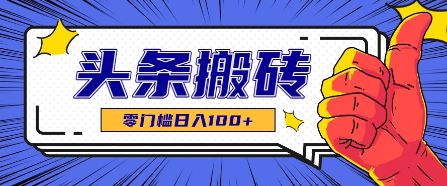 零成本零门槛头条热点搬运术，零门槛日入100+，工具+教程全部附上网赚项目-副业赚钱-互联网创业-资源整合御文网赚