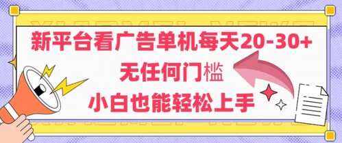 新平台看广告单机每天20-30，无任何门槛，安卓手机即可，小白也能轻松上手网赚项目-副业赚钱-互联网创业-资源整合御文网赚