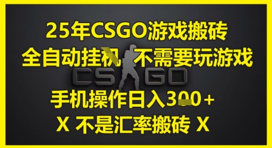 25年CSGO游戏搬砖，全自动运行，不需要玩游戏，手机操作日入3张(不是汇率搬砖)【揭秘】网赚项目-副业赚钱-互联网创业-资源整合御文网赚