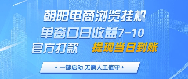 朝阳电商浏览挂G，单窗口日收益7-10，官方打款，单日提现到账，支持手机电脑【揭秘】网赚项目-副业赚钱-互联网创业-资源整合御文网赚