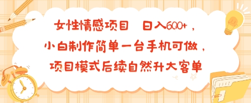 女性情感项目 小白制作简单一台手机可做 项目模式后续自然升大客单 日入6张网赚项目-副业赚钱-互联网创业-资源整合御文网赚