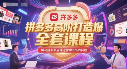 拼多多高阶打造爆款全套课程，解决拼多多店铺运营中99%的问题网赚项目-副业赚钱-互联网创业-资源整合御文网赚