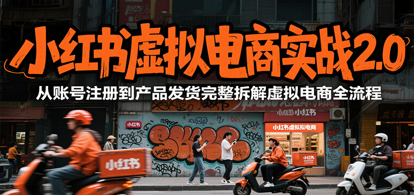 小红书虚拟电商实战2.0，从账号注册到产品发货完整拆解虚拟电商全流程网赚项目-副业赚钱-互联网创业-资源整合御文网赚
