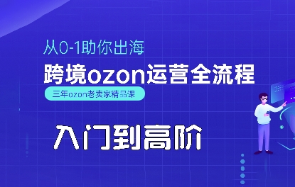 OZON入门到高阶全流程，从0-1助你出海，跨境ozon运营全流程网赚项目-副业赚钱-互联网创业-资源整合御文网赚